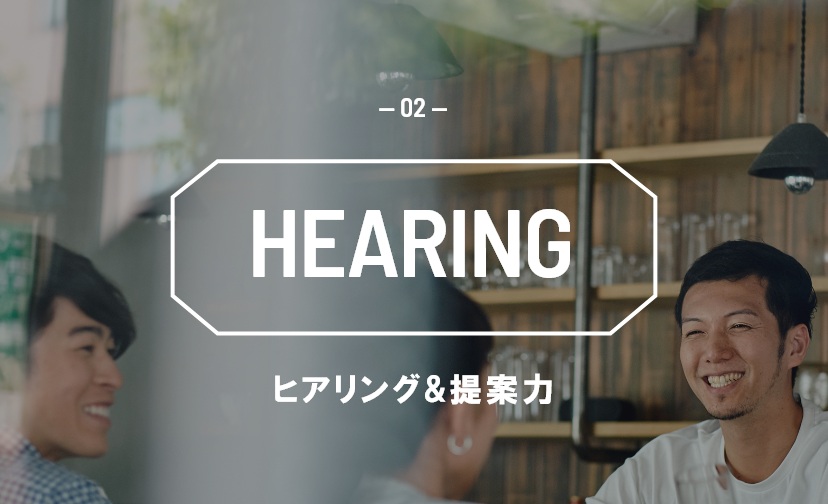 HEARING ヒアリング&提案力