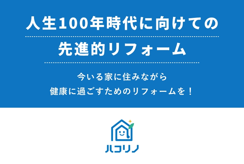 人生100年時代に向けての先進的リフォーム 今いる家に住みながら健康に過ごすためのリフォームを！ ハコリノ