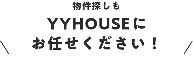 物件探しもYYHOUSEにお任せください！