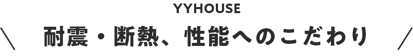 YYHOUSE耐震・断熱、性能へのこだわり