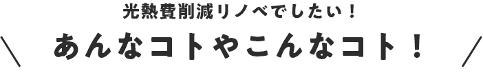 光熱費削減リノベでしたい！あんなコトやこんなコト！